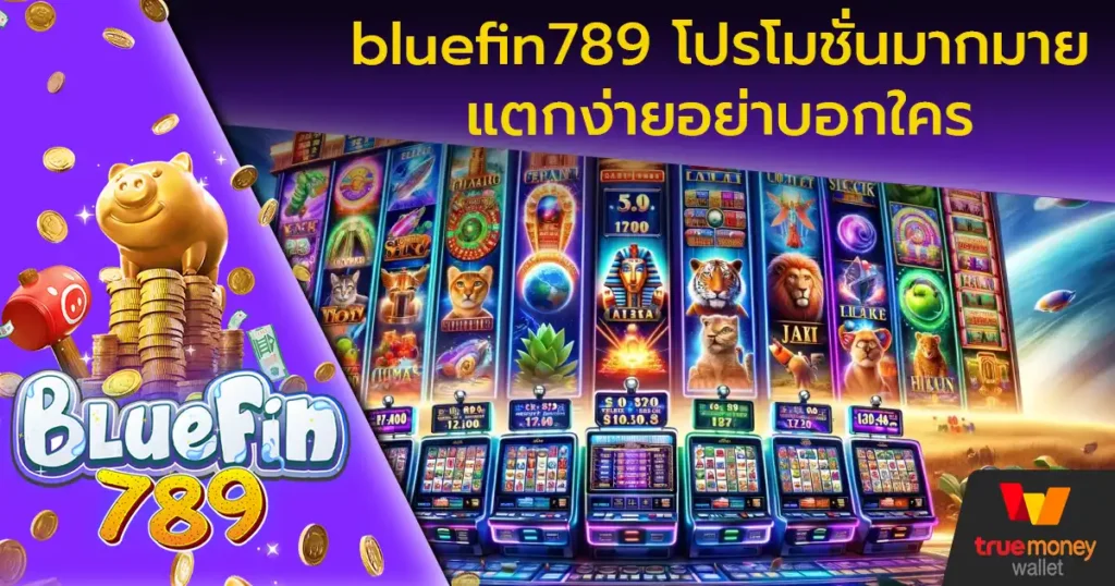 bluefin789 โปรโมชั่นมากมาย แตกง่ายอย่าบอกใคร