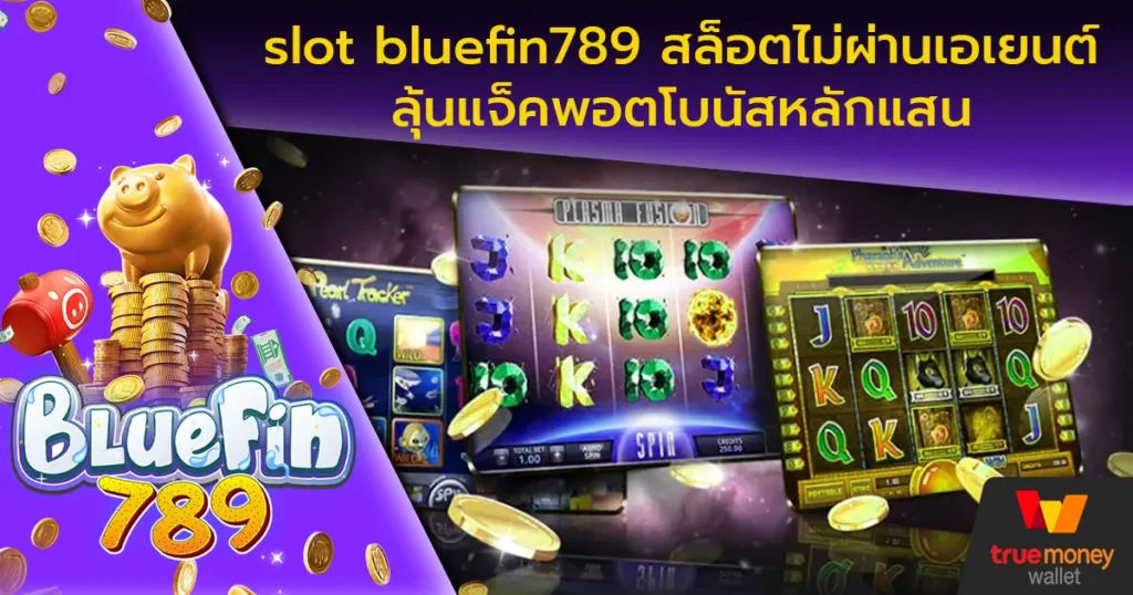 slot-bluefin789-สล็อตไม่ผ่านเอเยนต์-ลุ้นแจ็คพอตโบนัสหลักแสน