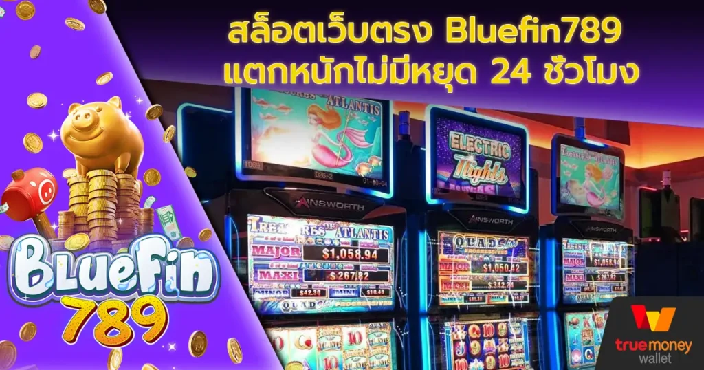 สล็อตเว็บตรง Bluefin789 แตกหนักไม่มีหยุด 24 ชั่วโมง