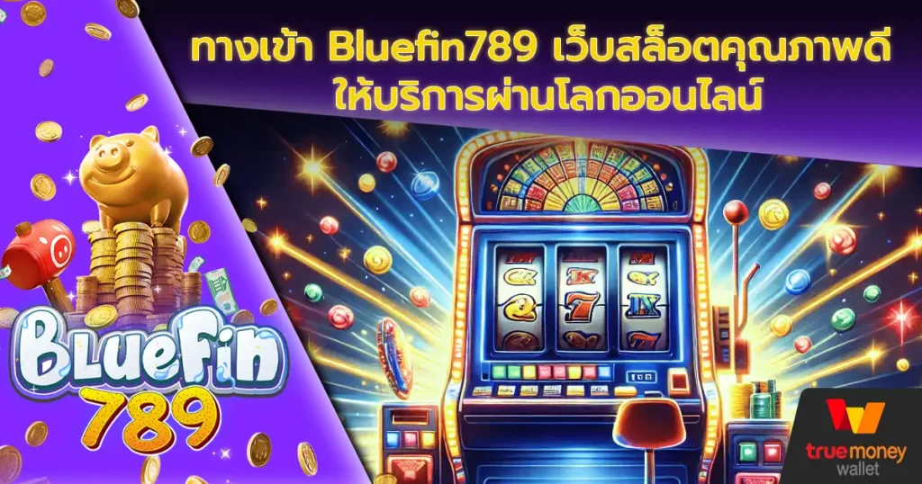 ทางเข้า Bluefin789 เว็บสล็อตคุณภาพดี ให้บริการผ่านโลกออนไลน์