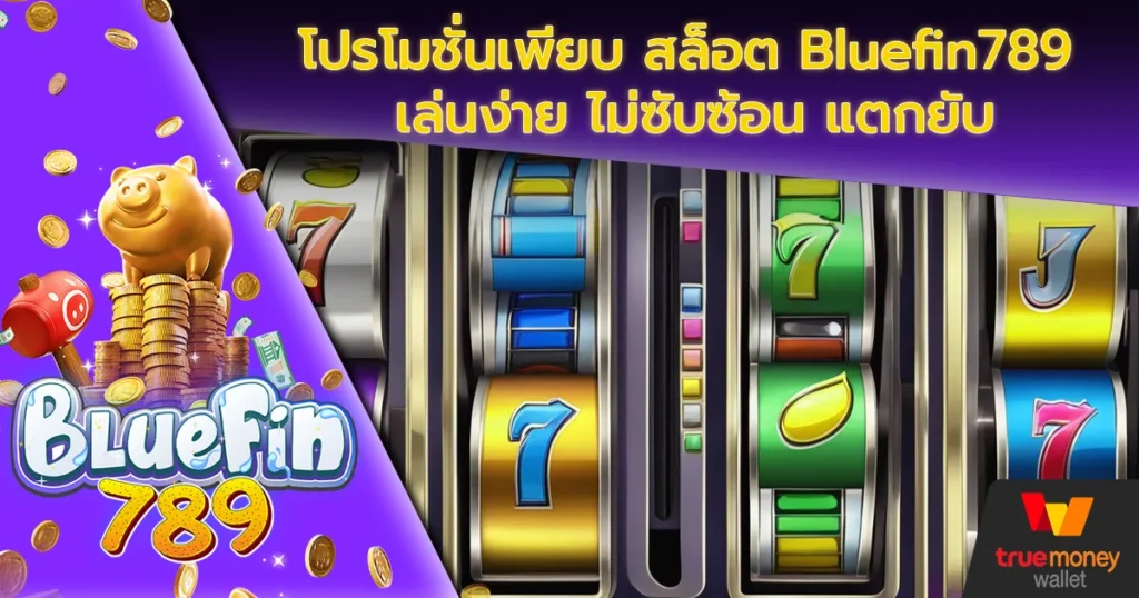 โปรโมชั่นเพียบ สล็อต Bluefin789 เล่นง่าย ไม่ซับซ้อน แตกยับ