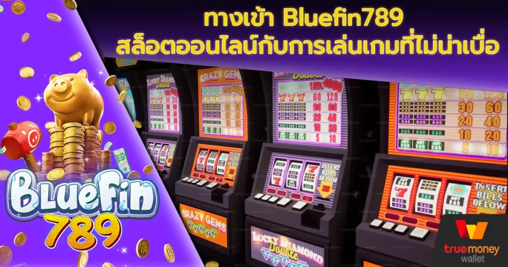 ทางเข้า Bluefin789 สล็อตออนไลน์กับการเล่นเกมที่ไม่น่าเบื่อ