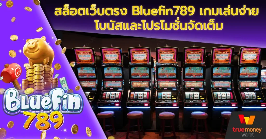 สล็อตเว็บตรง Bluefin789 เกมเล่นง่าย โบนัสและโปรโมชั่นจัดเต็ม