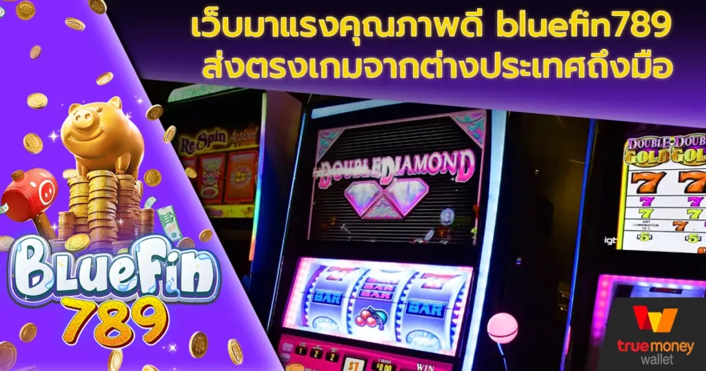 เว็บมาแรงคุณภาพดี bluefin789 ส่งตรงเกมจากต่างประเทศถึงมือ