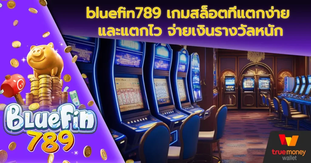 bluefin789 เกมสล็อตที่แตกง่าย และแตกไว จ่ายเงินรางวัลหนัก