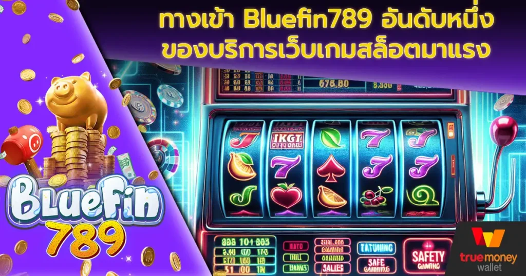 ทางเข้า Bluefin789 อันดับหนึ่งของบริการเว็บเกมสล็อตมาแรง