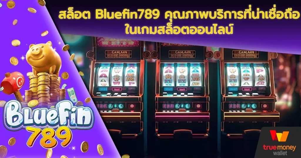 สล็อต Bluefin789 คุณภาพบริการที่น่าเชื่อถือในเกมสล็อตออนไลน์