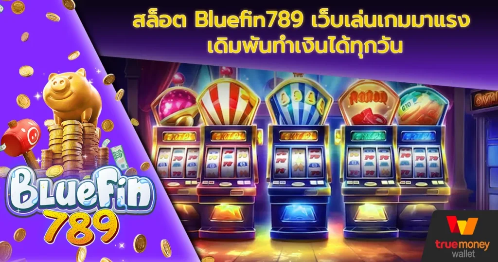 สล็อต Bluefin789 เว็บเล่นเกมมาแรง เดิมพันทำเงินได้ทุกวัน