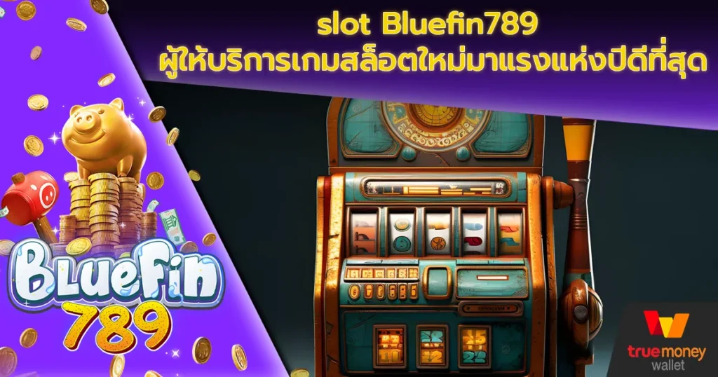 slot Bluefin789 ผู้ให้บริการเกมสล็อตใหม่มาแรงแห่งปีดีที่สุด