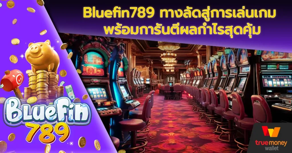 Bluefin789 ทางลัดสู่การเล่นเกม พร้อมการันตีผลกำไรสุดคุ้ม