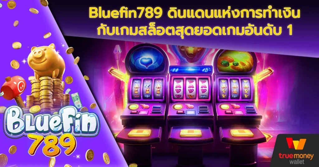 Bluefin789 ดินแดนแห่งการทำเงินกับเกมสล็อตสุดยอดเกมอันดับ 1