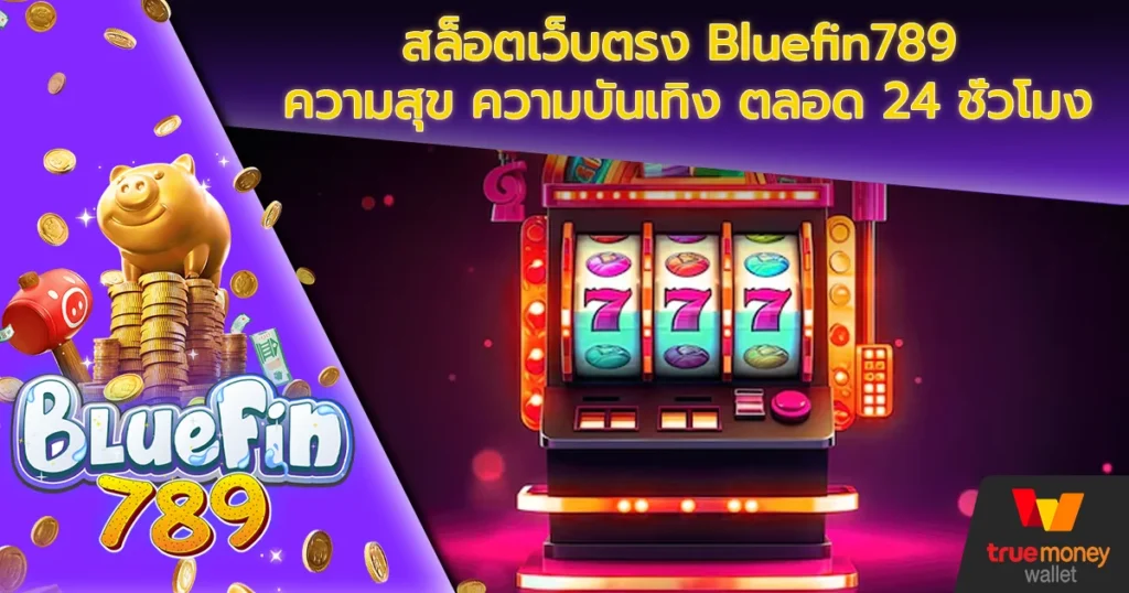 สล็อตเว็บตรง Bluefin789 ความสุข ความบันเทิง ตลอด 24 ชั่วโมง