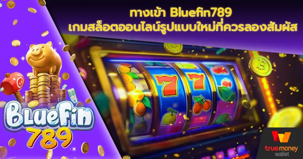 ทางเข้า Bluefin789 เกมสล็อตออนไลน์รูปแบบใหม่ที่ควรลองสัมผัส