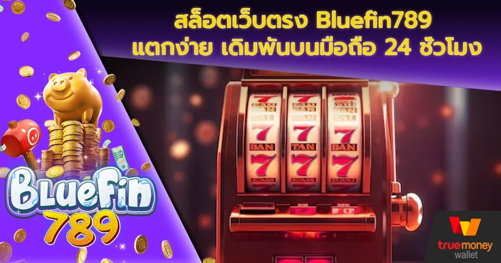 สล็อตเว็บตรง Bluefin789 แตกง่าย เดิมพันบนมือถือ 24 ชั่วโมง